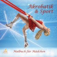 Produktbild: Akrobatik & Sport &ndash; Malbuch f&uuml;r M&auml;dchen ab 8 Jahren mit 50 Ausmalbildern