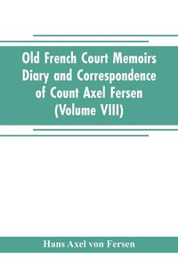 Produktbild: Old French Court Memoirs Diary and correspondence of Count Axel Fersen