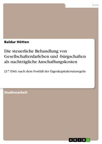 Produktbild: Die steuerliche Behandlung von Gesellschafterdarlehen und -b&uuml;rgschaften als nachtr&auml;gliche Anschaffungskosten
