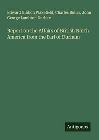 Produktbild: Report on the Affairs of British North America from the Earl of Durham