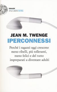 Produktbild: Iperconnessi. Perch&eacute; i ragazzi oggi crescono meno ribelli, pi&ugrave; tolleranti, meno felici e del tutto impreparati a diventare adulti