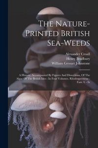 Produktbild: The Nature-printed British Sea-weeds: A History, Accompanied By Figures And Dissections, Of The Algae Of The British Isles: In Four Volumes. Rhodosper