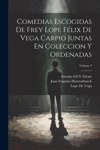 Produktbild: Comedias Escogidas De Frey Lope F&eacute;lix De Vega Carpio Juntas En Coleccion Y Ordenadas; Volume 3