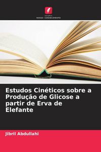 Produktbild: Estudos Cin&eacute;ticos sobre a Produ&ccedil;&atilde;o de Glicose a partir de Erva de Elefante