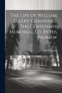 Produktbild: The Life of William Ellery Channing. The Centenary Memorial ed. By his Nephew