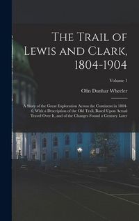 Produktbild: The Trail of Lewis and Clark, 1804-1904: A Story of the Great Exploration Across the Continent in 1804-6; With a Description of the Old Trail, Based U