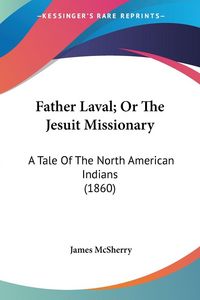 Produktbild: Father Laval; Or The Jesuit Missionary