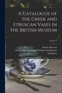Produktbild: A Catalogue of the Greek and Etruscan Vases in the British Museum; Volume 2