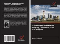 Produktbild: &iquest;rodowisko biznesowe mi&iquest;dzy Chinami a Uni&iquest; Europejsk&iquest;