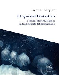 Produktbild: Elogio del fantastico. Tolkien, Lewis, Howard, Machen e altri demiurghi dell'immaginario