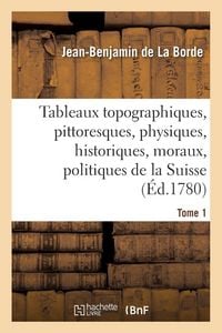 Produktbild: Tableaux topographiques, pittoresques, physiques, historiques, moraux, politiques, la Suisse Tome 1