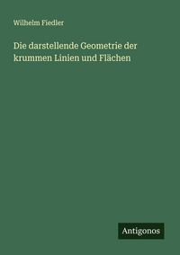 Produktbild: Die darstellende Geometrie der krummen Linien und Fl&auml;chen