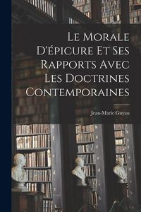 Produktbild: Le Morale D'&eacute;picure Et Ses Rapports Avec Les Doctrines Contemporaines