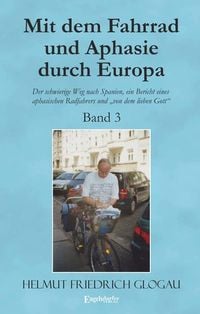 Produktbild: Mit dem Fahrrad und Aphasie durch Europa - Band 3: Der schwierige Weg nach Spanien, ein Bericht eines aphasischen Radfahrers und &bdquo;von dem lieben Gott&ldquo;