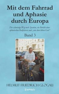 Produktbild: Mit dem Fahrrad und Aphasie durch Europa - Band 3: Der schwierige Weg nach Spanien, ein Bericht eines aphasischen Radfahrers und &bdquo;von dem lieben Gott&ldquo;