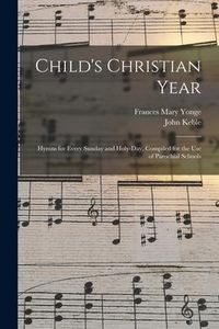 Produktbild: Child's Christian Year: Hymns for Every Sunday and Holy-day, Compiled for the Use of Parochial Schools
