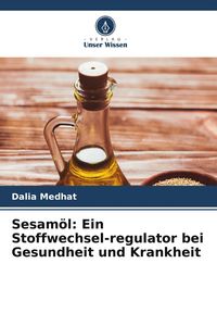 Produktbild: Sesam&ouml;l: Ein Stoffwechsel-regulator bei Gesundheit und Krankheit