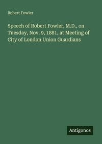 Produktbild: Speech of Robert Fowler, M.D., on Tuesday, Nov. 9, 1881, at Meeting of City of London Union Guardians