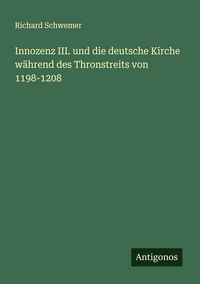 Produktbild: Innozenz III. und die deutsche Kirche w&auml;hrend des Thronstreits von 1198-1208