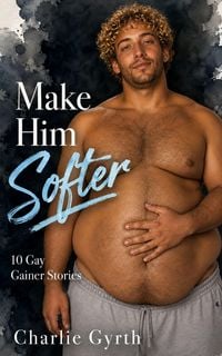 Produktbild: Make Him Softer: 10 Gay Gainer Stories
