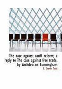 Produktbild: The Case Against Tariff Reform; A Reply to the Case Against Free Trade, by Archdeacon Cunningham