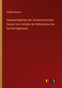 Produktbild: Denkw&uuml;rdigkeiten der Oesterreichischen Zensur vom Zeitalter der Reformation bis auf die Gegenwart