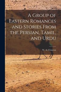 Produktbild: A Group of Eastern Romances and Stories From the Persian, Tamil, and Urdu