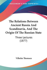 Produktbild: The Relations Between Ancient Russia And Scandinavia, And The Origin Of The Russian State