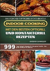 Produktbild: Das gro&szlig;e Optigrill Kochbuch &ndash; Indoor Cooking mit den besten Optigrill und Kontaktgrill Rezepten
