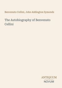 Produktbild: The Autobiography of Benvenuto Cellini