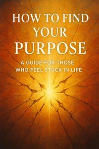 Produktbild: How to Find Your Purpose A Guide for Those Who Feel Stuck in Life