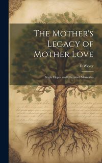 Produktbild: The Mother's Legacy of Mother Love: Bright Hopes and Cherished Memories