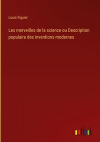 Produktbild: Les merveilles de la science ou Description populaire des inventions modernes