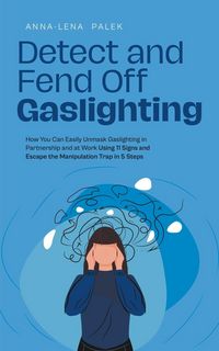Produktbild: Detect and Fend Off Gaslighting How You Can Easily Unmask Gaslighting in Partnership and at Work Using 11 Signs and Escape the Manipulation Trap in 5 Steps