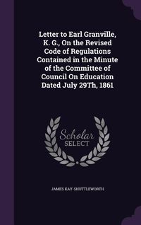 Produktbild: Letter to Earl Granville, K. G., On the Revised Code of Regulations Contained in the Minute of the Committee of Council On Education Dated July 29Th,