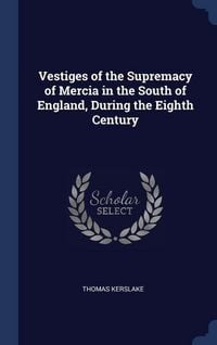 Produktbild: Vestiges of the Supremacy of Mercia in the South of England, During the Eighth Century