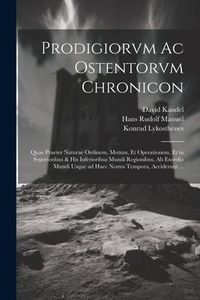 Produktbild: Prodigiorvm ac ostentorvm chronicon: Quae praeter naturae ordinem, motum, et operationem, et in svperioribus & his inferioribus mundi regionibus, ab e