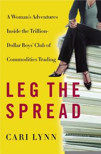 Produktbild: Leg the Spread: Adventures Inside the Trillion-Dollar Boys' Club of Commodities Trading