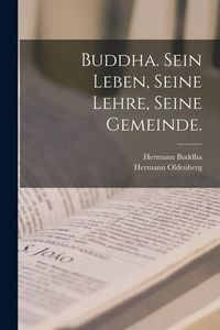 Produktbild: Buddha. Sein Leben, Seine Lehre, Seine Gemeinde.