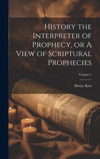 Produktbild: History the Interpreter of Prophecy, or A View of Scriptural Prophecies; Volume 1