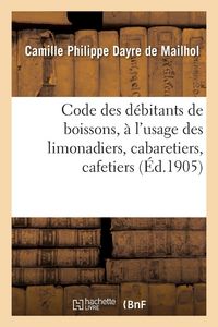 Produktbild: Code des d&eacute;bitants de boissons, &agrave; l'usage des limonadiers, cabaretiers, cafetiers, ma&icirc;tres d'h&ocirc;tels