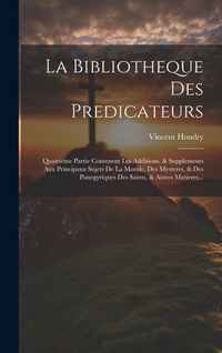 Produktbild: La Bibliotheque Des Predicateurs: Quatri&eacute;me Partie Contenent Les Additions, & Supplements Aux Principaux Sujets De La Morale, Des Mysteres, & Des Pane