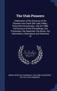 Produktbild: The Utah Pioneers: Celebration of the Entrance of the Pioneers Into Great Salt Lake Valley; Thirty-third Anniversary, July 24, 1880. Full