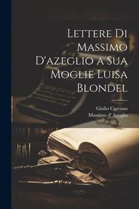 Produktbild: Lettere Di Massimo D'azeglio a Sua Moglie Luisa Blondel