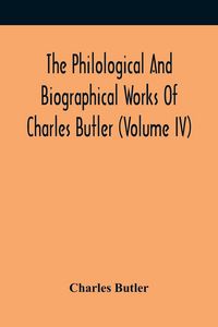 Produktbild: The Philological And Biographical Works Of Charles Butler (Volume IV)