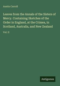 Produktbild: Leaves from the Annals of the Sisters of Mercy. Containing Sketches of the Order in England, at the Crimea, in Scotland, Australia, and New Zealand