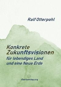 Produktbild: KONKRETE ZUKUNFTSVISIONEN f&uuml;r lebendiges Land und eine Neue Erde