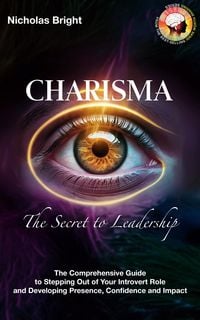Produktbild: Charisma: The Secret to Leadership: The Comprehensive Guide to Stepping Out of Your Introvert Role and Developing Presence, Confidence and Impact