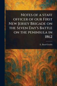 Produktbild: Notes of a Staff Officer of Our First New Jersey Brigade on the Seven Day's Battle on the Peninsula in 1862