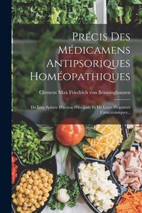 Produktbild: Pr&eacute;cis Des M&eacute;dicamens Antipsoriques Hom&eacute;opathiques: De Leur Sph&egrave;re D'action Principale Et De Leurs Propri&eacute;t&eacute;s Caract&eacute;ristiques...